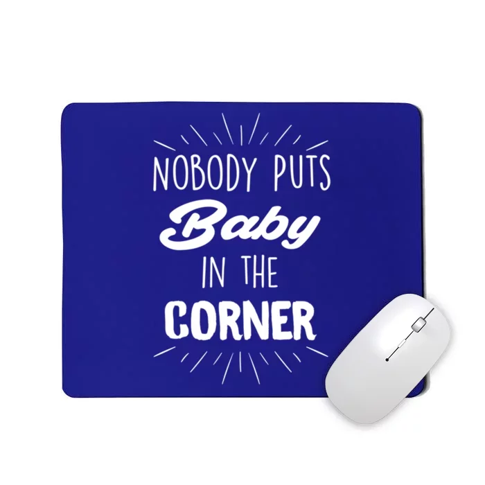 Nobody Puts In The Corner Cool Gift Mousepad