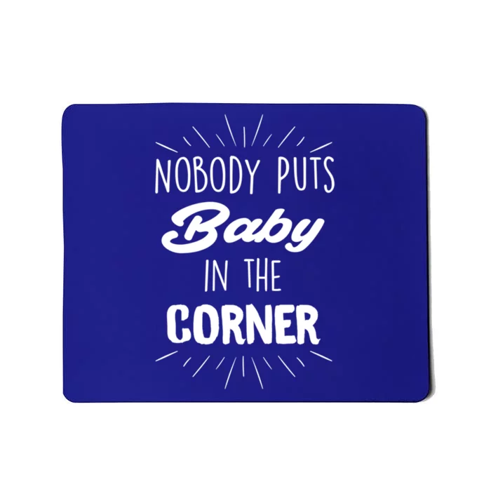 Nobody Puts In The Corner Cool Gift Mousepad