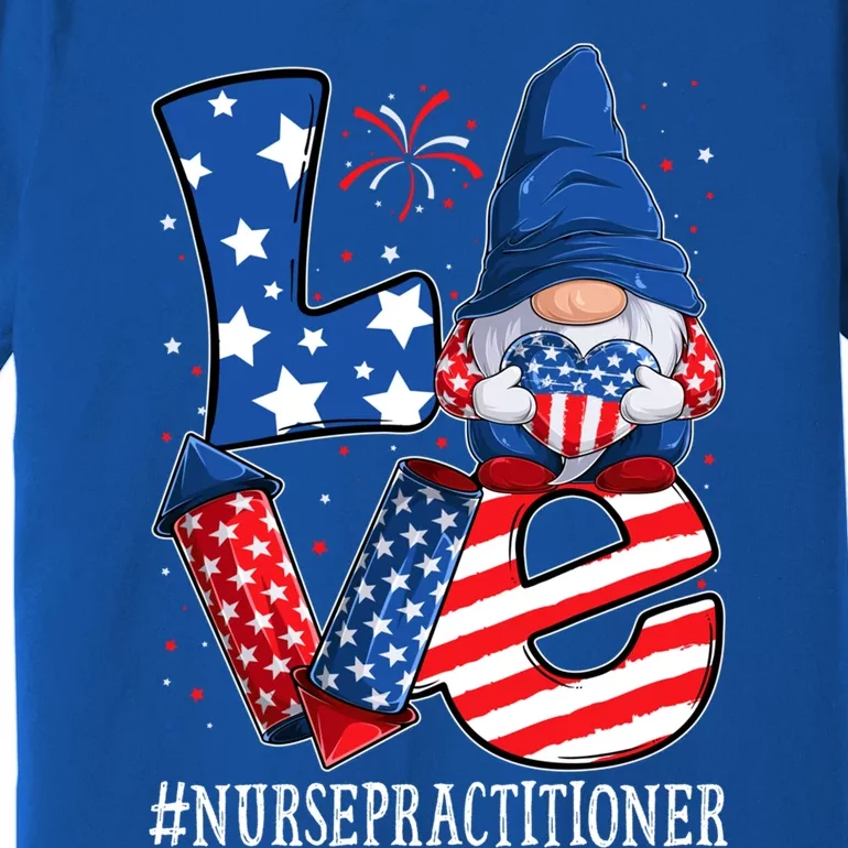 Nurse Practitioner Love 4th Of July Gnome Usa Patriotic Gift Premium T-Shirt