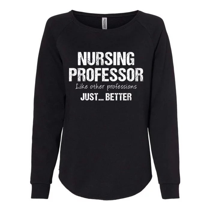 Nursing Professor Like Other Professions Just Better Funny Gift Womens California Wash Sweatshirt