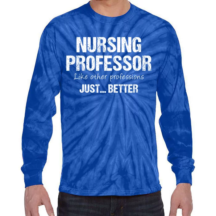 Nursing Professor Like Other Professions Just Better Funny Gift Tie-Dye Long Sleeve Shirt