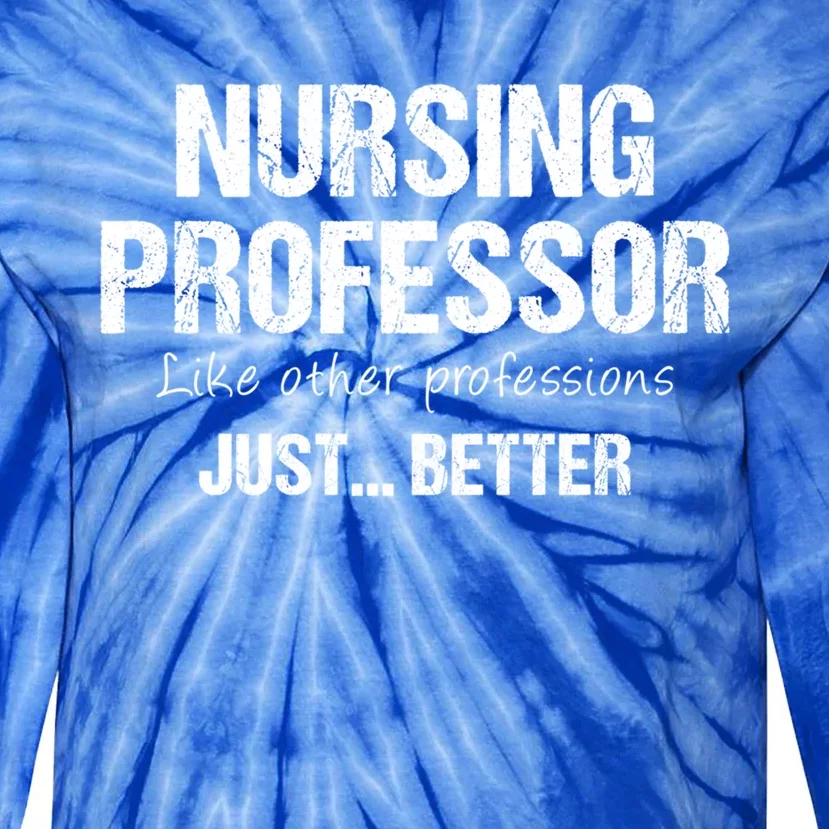 Nursing Professor Like Other Professions Just Better Funny Gift Tie-Dye Long Sleeve Shirt