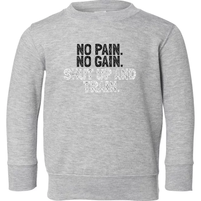 No Pain No Gain Shut Up And Train Gift Toddler Sweatshirt