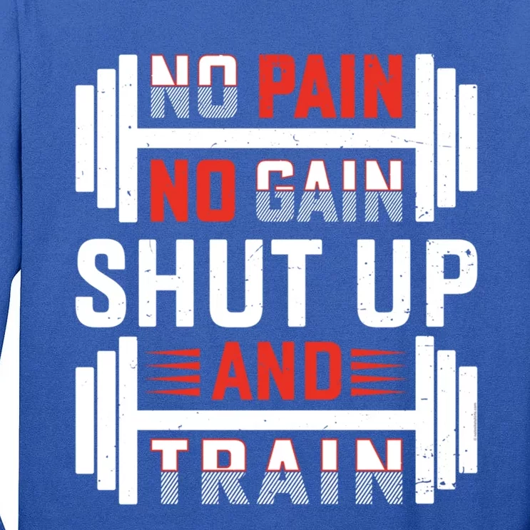 No Pain No Gain Shut Up And Train Funny Gym Fitness Workout Meaningful Gift Tall Long Sleeve T-Shirt