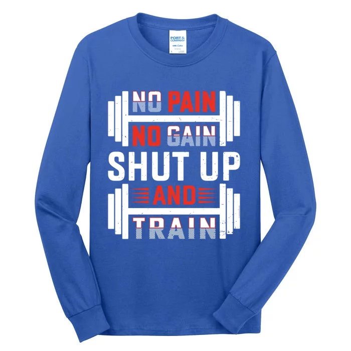 No Pain No Gain Shut Up And Train Funny Gym Fitness Workout Meaningful Gift Tall Long Sleeve T-Shirt