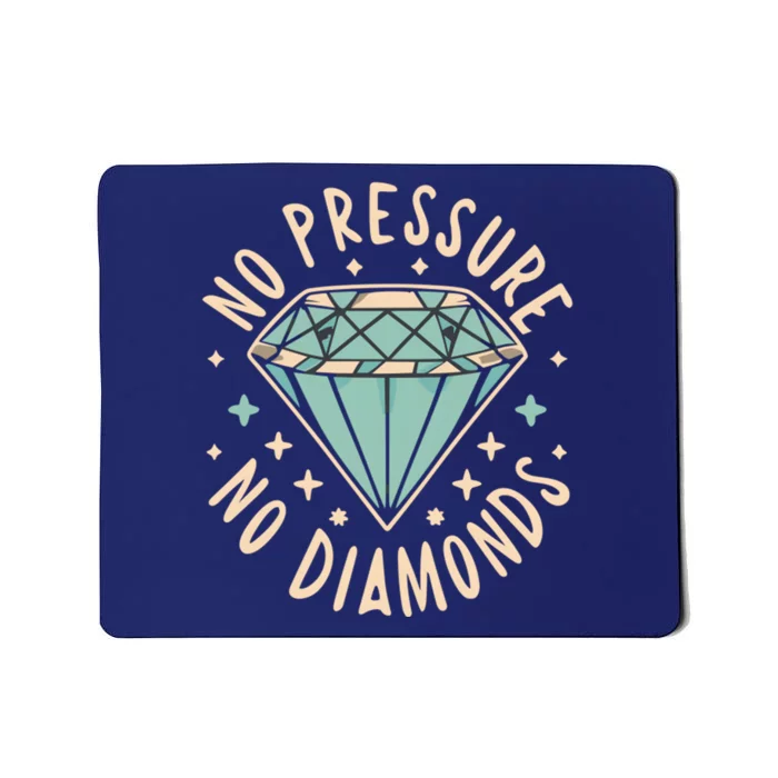 No Pressure No Diamonds Mousepad