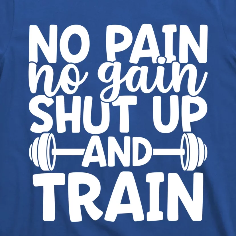 No Pain No Gain Shut Up And Train Gym Workout Motivational Cool Gift T-Shirt