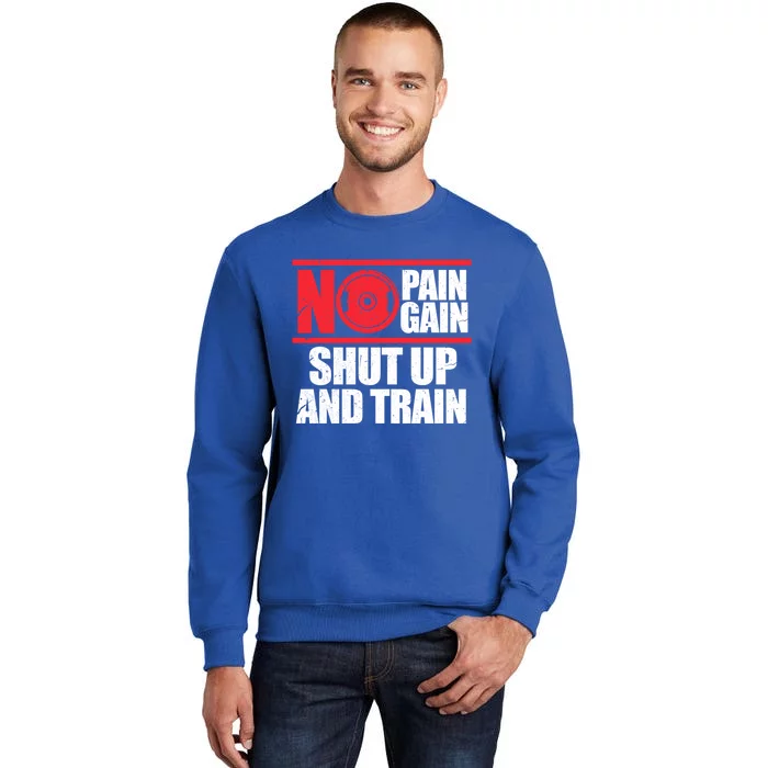 No Pain No Gain Shut Up And Train Bodybuilding Gym Workout Meaningful Gift Tall Sweatshirt