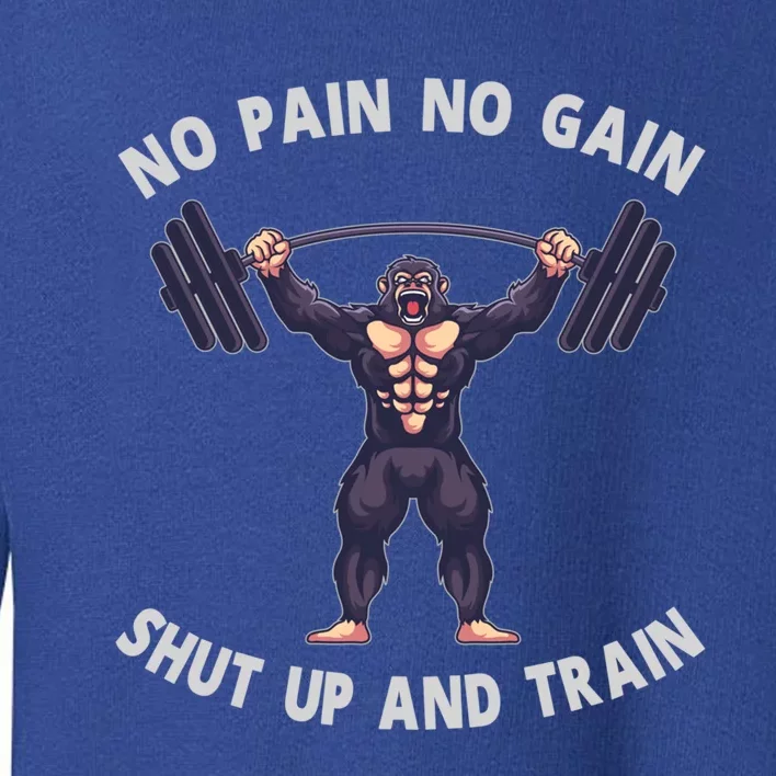 No Pain No Gain Shut Up And Train Gorilla Weightlifting Gym Gift Toddler Sweatshirt