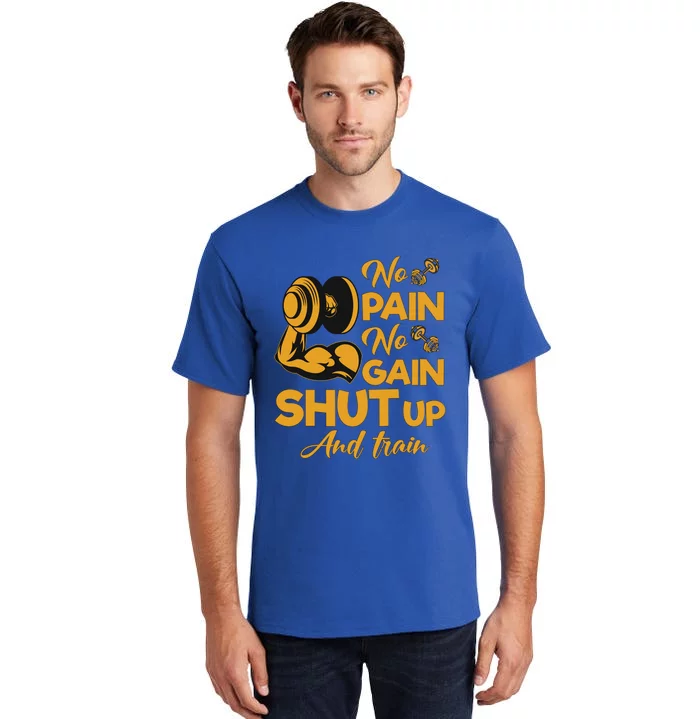 No Pain No Gain Shut Up And Train Motivation Gift Tall T-Shirt