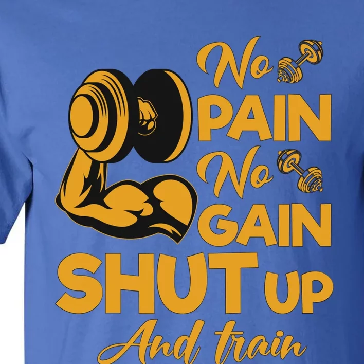 No Pain No Gain Shut Up And Train Motivation Gift Tall T-Shirt