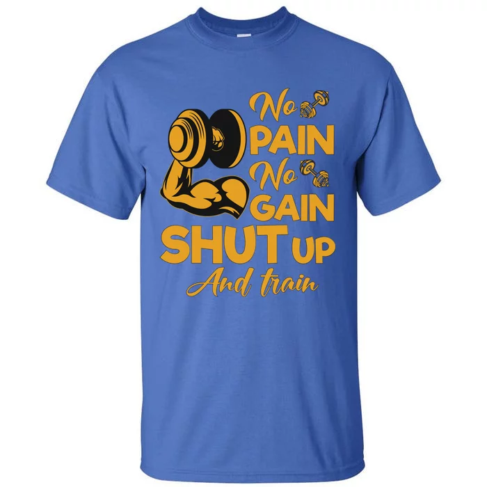 No Pain No Gain Shut Up And Train Motivation Gift Tall T-Shirt