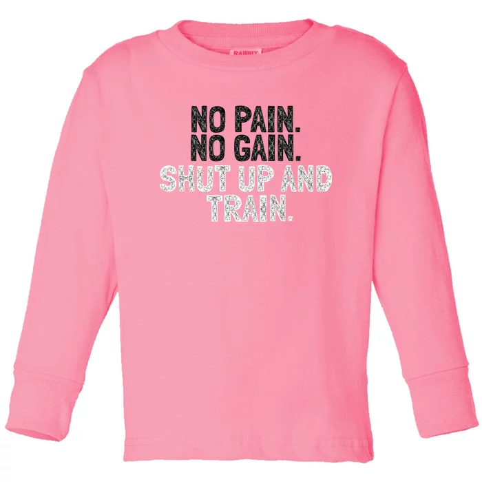 No Pain No Gain Shut Up And Train Gift Toddler Long Sleeve Shirt