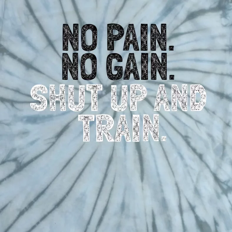 No Pain No Gain Shut Up And Train Gift Tie-Dye T-Shirt