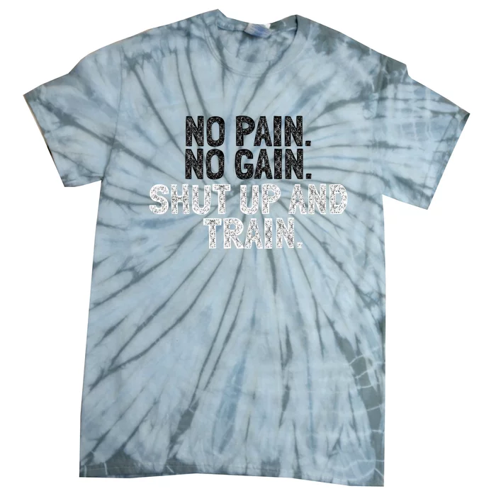 No Pain No Gain Shut Up And Train Gift Tie-Dye T-Shirt