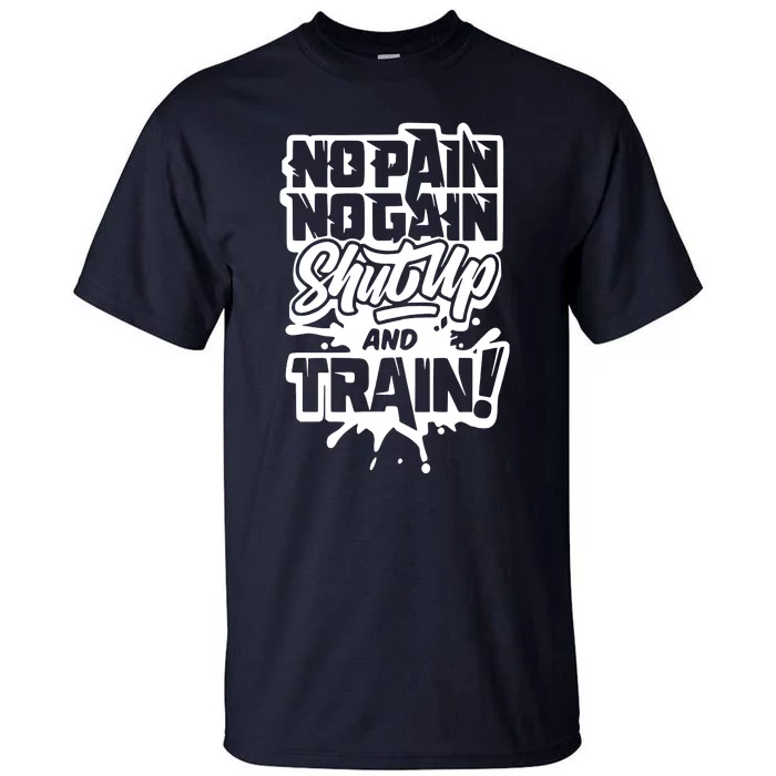 No Pain No Gain Shut Up And Train Tall T-Shirt