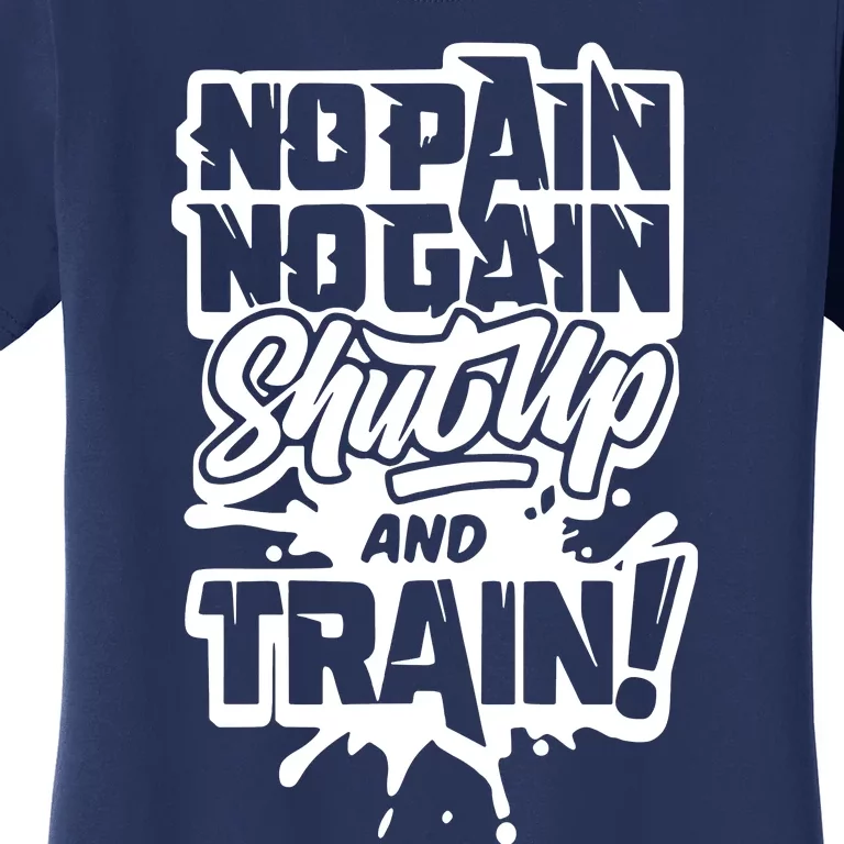 No Pain No Gain Shut Up And Train Women's T-Shirt