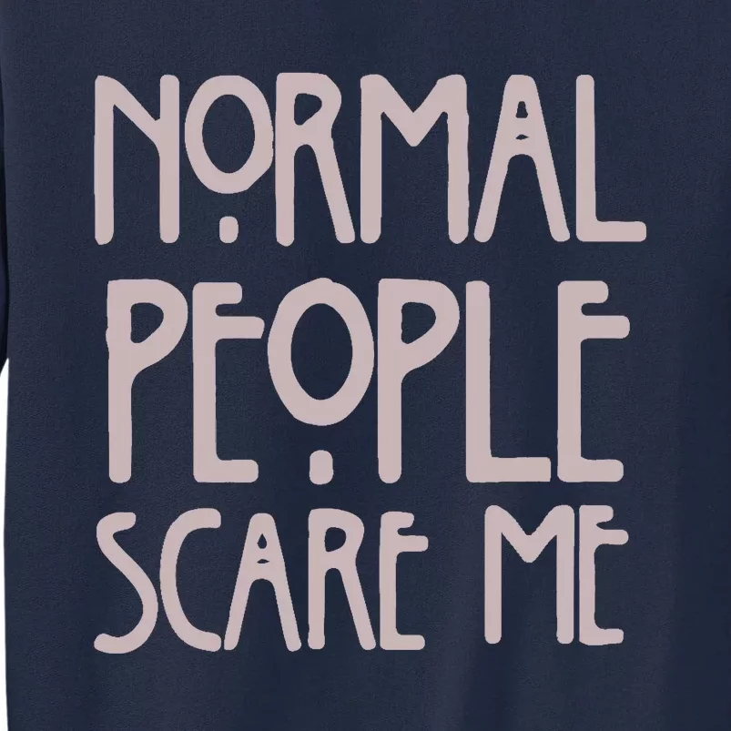 Normal People Scare Me Funny Tall Sweatshirt