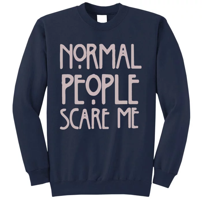 Normal People Scare Me Funny Tall Sweatshirt