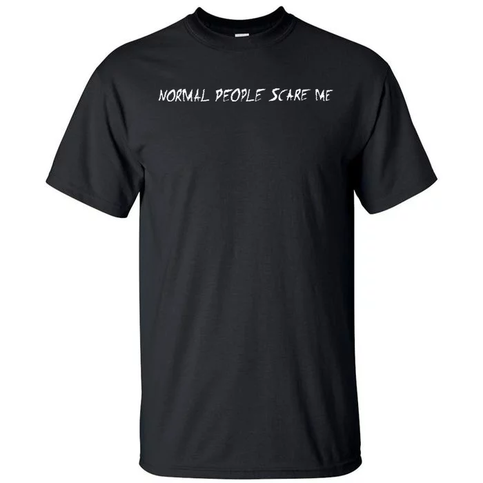 Normal People Scare Me Tall T-Shirt