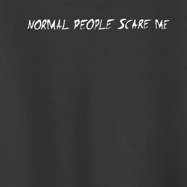 Normal People Scare Me Toddler T-Shirt