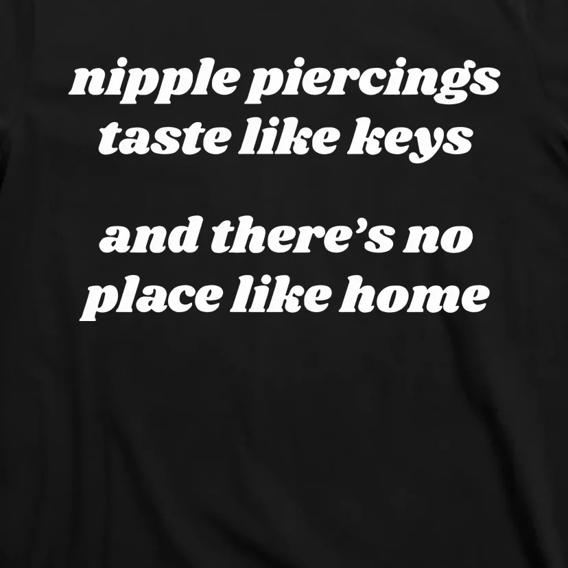 Nipple Piercings Taste Like Keys And ThereS No Place Like Home T-Shirt