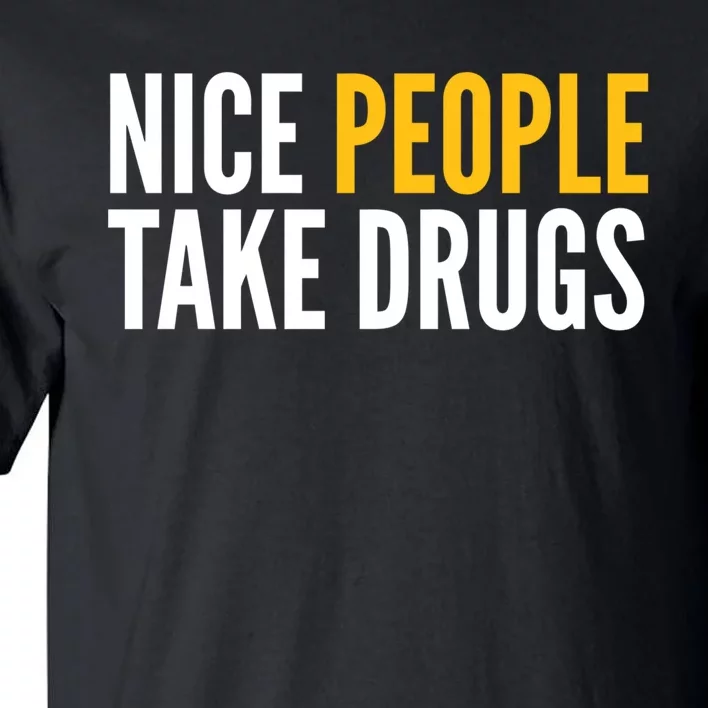 Nice People Take Drugs Funny Gift Tall T-Shirt