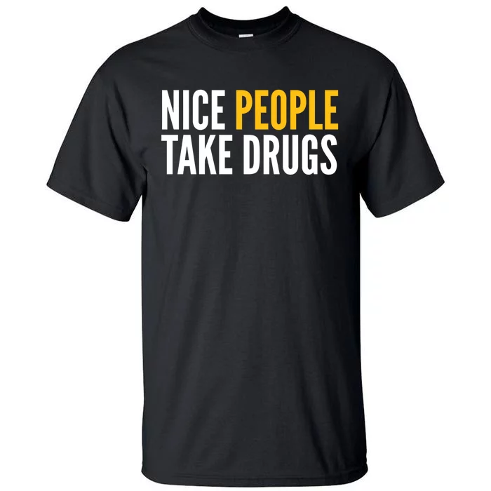 Nice People Take Drugs Funny Gift Tall T-Shirt