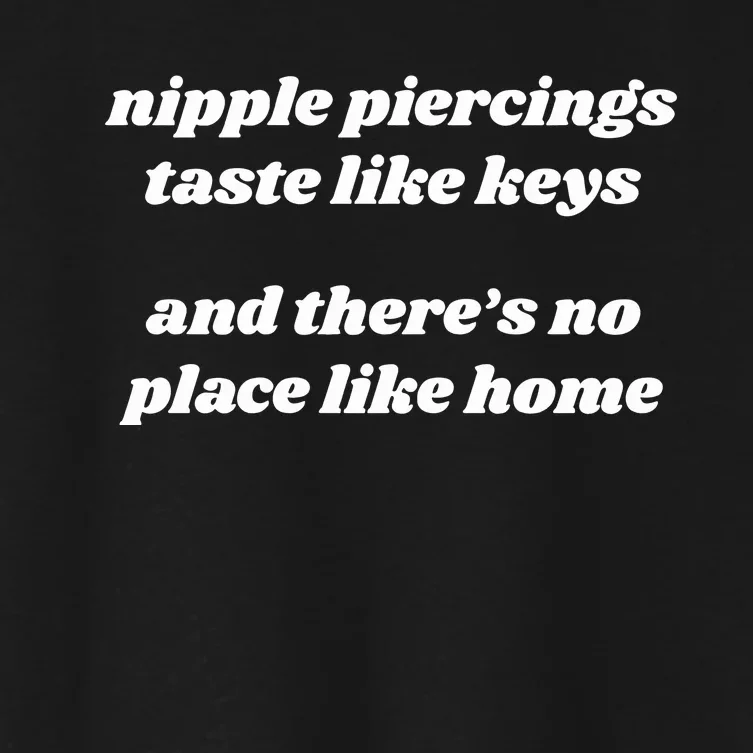 Nipple Piercings Taste Like Keys And ThereS No Place Like Home Women's Crop Top Tee