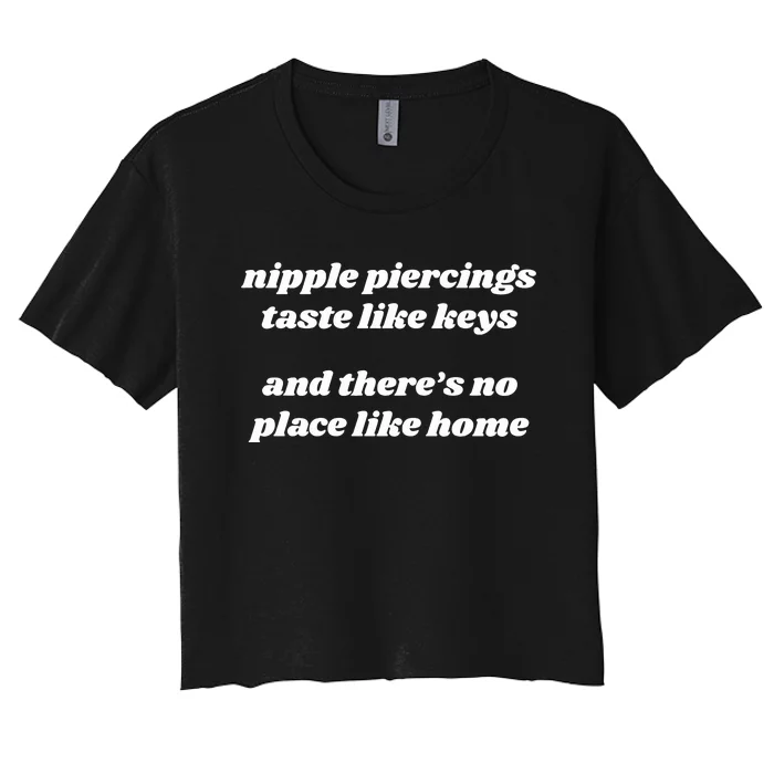 Nipple Piercings Taste Like Keys And ThereS No Place Like Home Women's Crop Top Tee