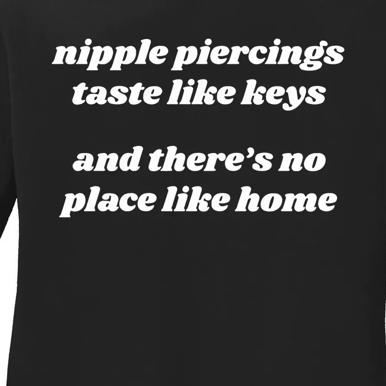 Nipple Piercings Taste Like Keys And ThereS No Place Like Home Ladies Long Sleeve Shirt