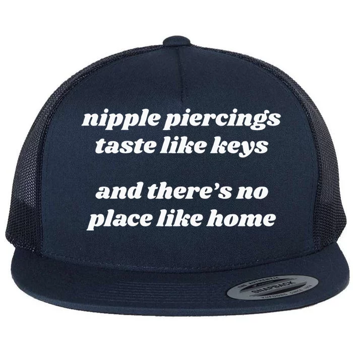 Nipple Piercings Taste Like Keys And ThereS No Place Like Home Flat Bill Trucker Hat