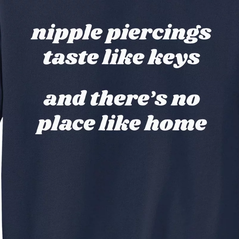 Nipple Piercings Taste Like Keys And ThereS No Place Like Home Tall Sweatshirt