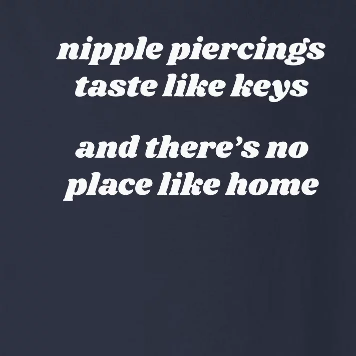 Nipple Piercings Taste Like Keys And ThereS No Place Like Home Toddler Long Sleeve Shirt