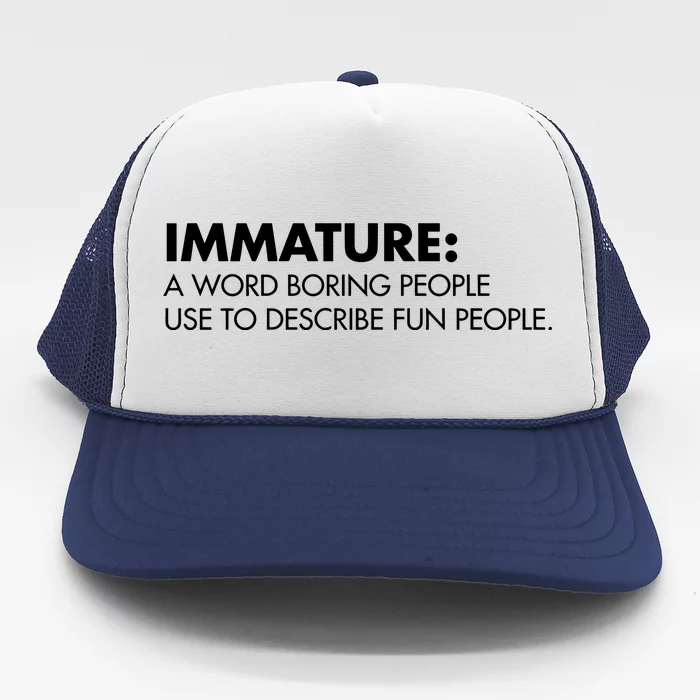 Nick Polom Wearing Immature A Word Boring People Use To Describe Fun People Shir Trucker Hat