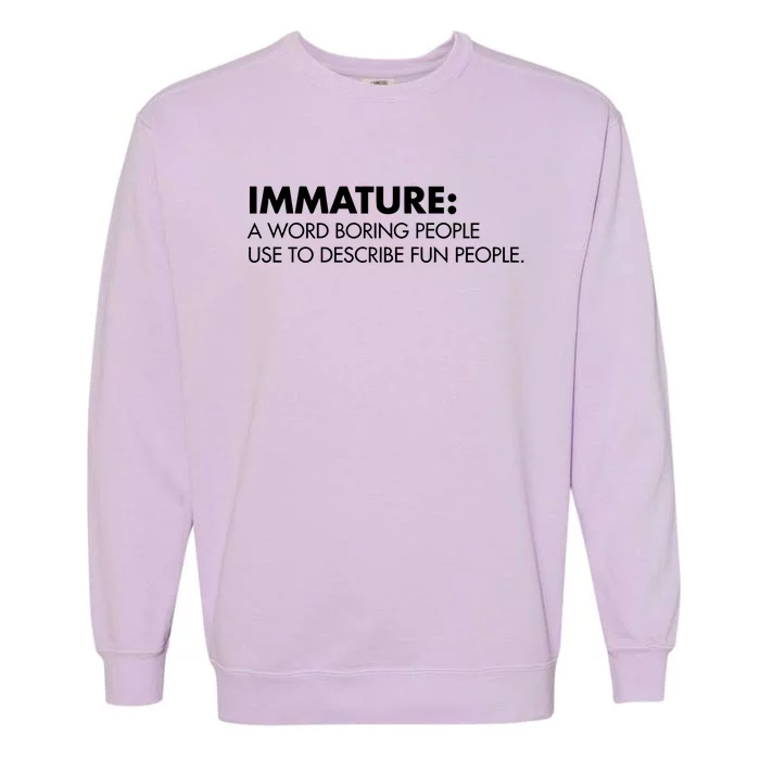 Nick Polom Wearing Immature A Word Boring People Use To Describe Fun People Shir Garment-Dyed Sweatshirt