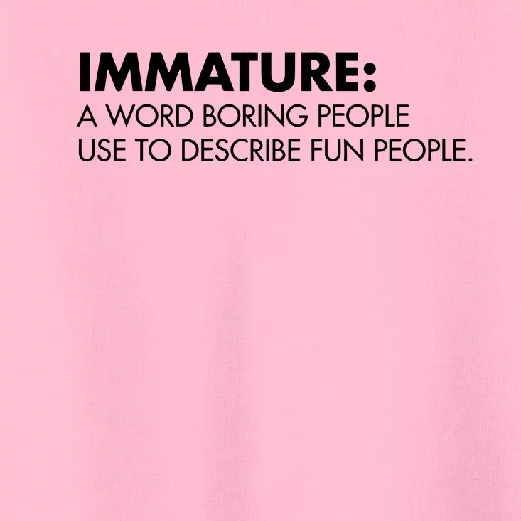 Nick Polom Wearing Immature A Word Boring People Use To Describe Fun People Shir Toddler T-Shirt