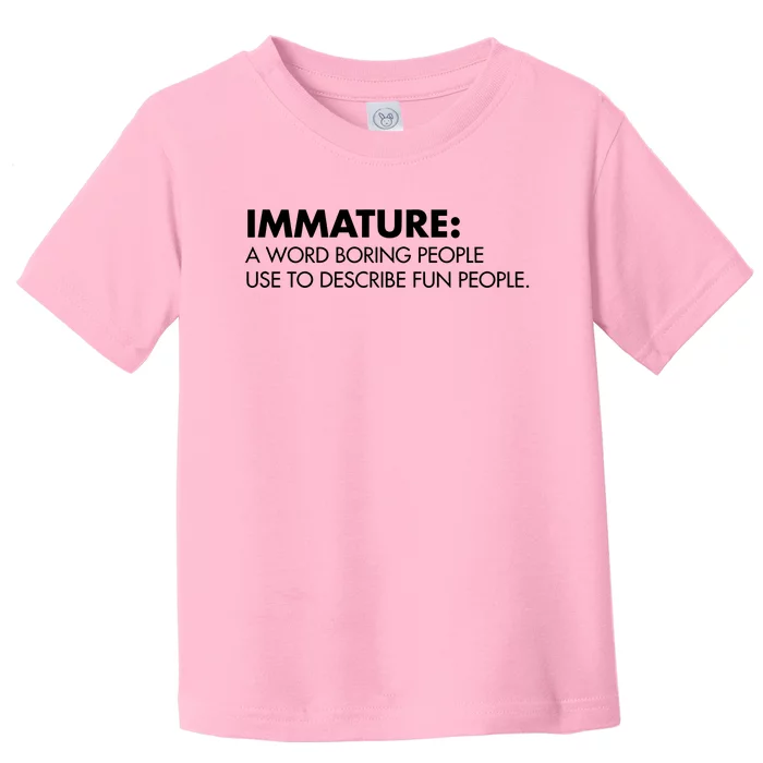 Nick Polom Wearing Immature A Word Boring People Use To Describe Fun People Shir Toddler T-Shirt