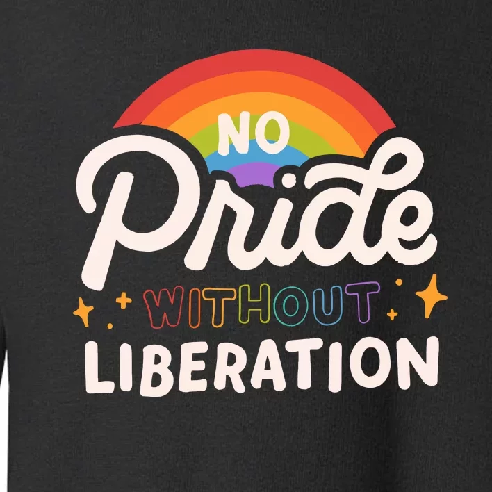 No Pride Without Liberation Lgbtq+ Activism Toddler Sweatshirt