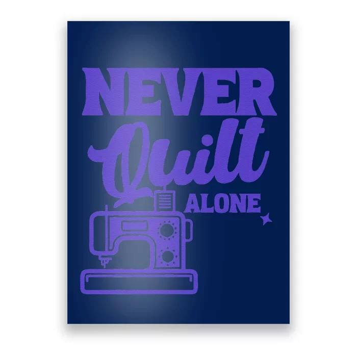 Never Quilt Alone Quilting Poster