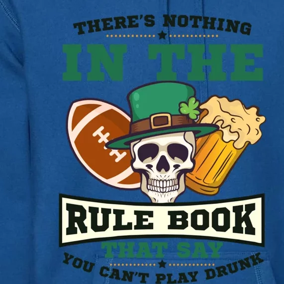 Nothing Rule Book Play Drunk Design St Patricks Football Gift Premium Hoodie