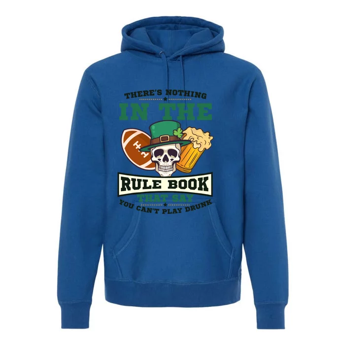 Nothing Rule Book Play Drunk Design St Patricks Football Gift Premium Hoodie