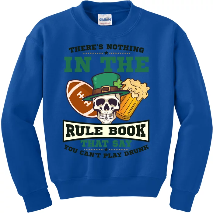 Nothing Rule Book Play Drunk Design St Patricks Football Gift Kids Sweatshirt