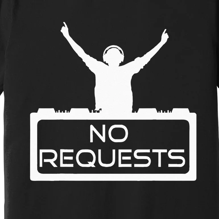 No Requests DJ Cool DJ Gear Music DJ S Deejay Premium T-Shirt