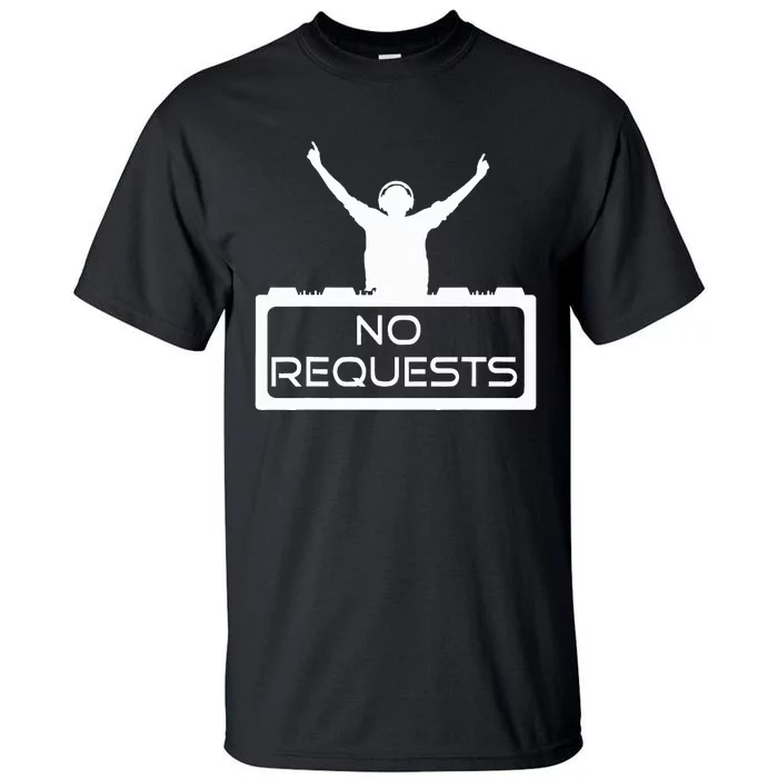 No Requests Dj Cool Dj Gear Music Dj S Deejay Tall T-Shirt