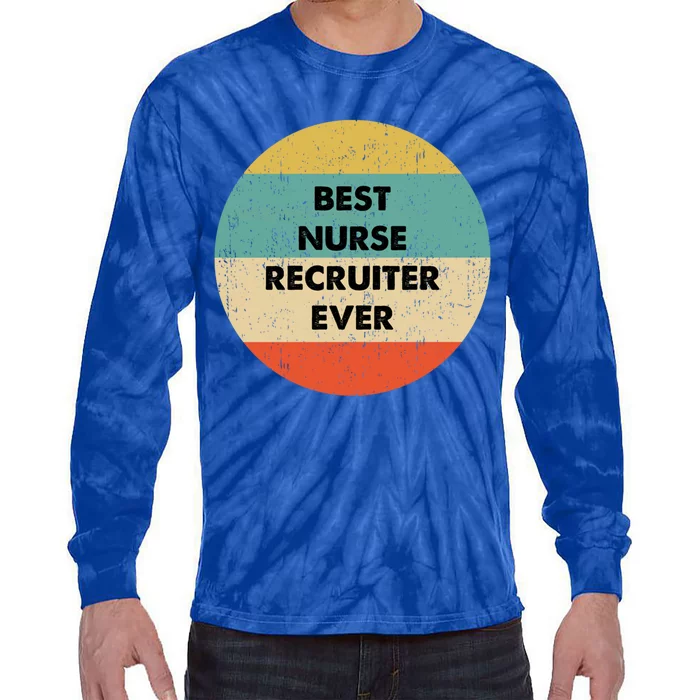 Nurse Recruiter Gift Best Nurse Recruiter Ever Gift Tie-Dye Long Sleeve Shirt