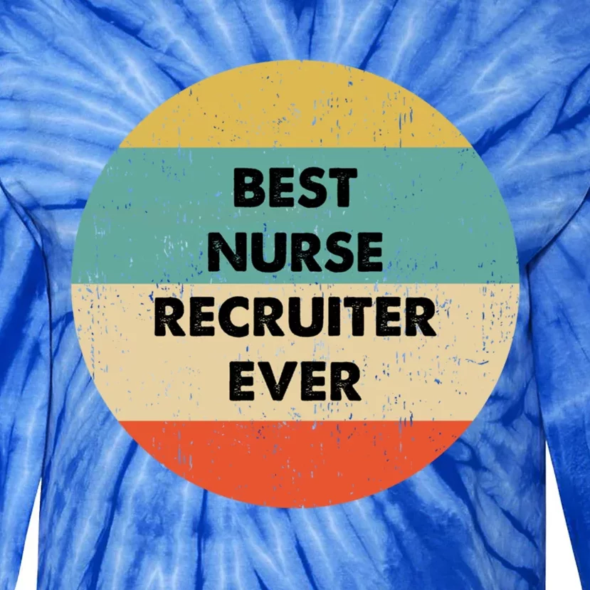 Nurse Recruiter Gift Best Nurse Recruiter Ever Gift Tie-Dye Long Sleeve Shirt