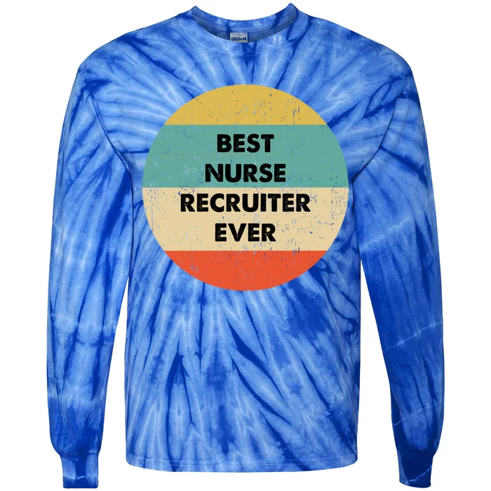 Nurse Recruiter Gift Best Nurse Recruiter Ever Gift Tie-Dye Long Sleeve Shirt