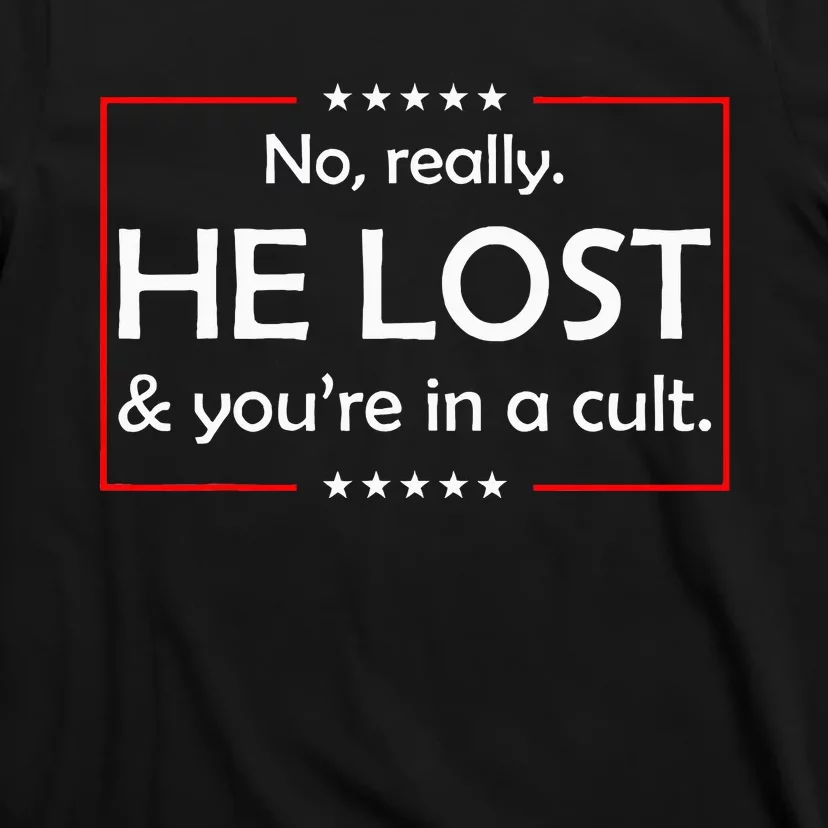 No Really He Lost & YouRe In A Cult T-Shirt