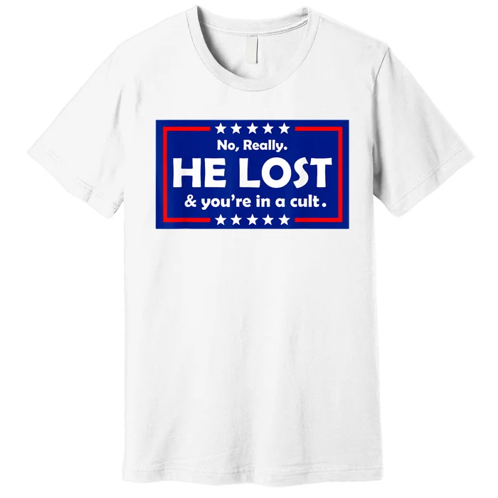 No Really He Lost & You're In A Cult Premium T-Shirt